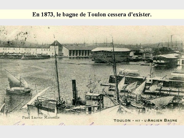 En 1873, le bagne de Toulon cessera d'exister. 
