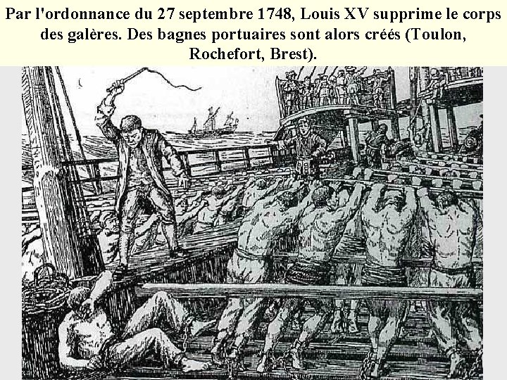 Par l'ordonnance du 27 septembre 1748, Louis XV supprime le corps des galères. Des