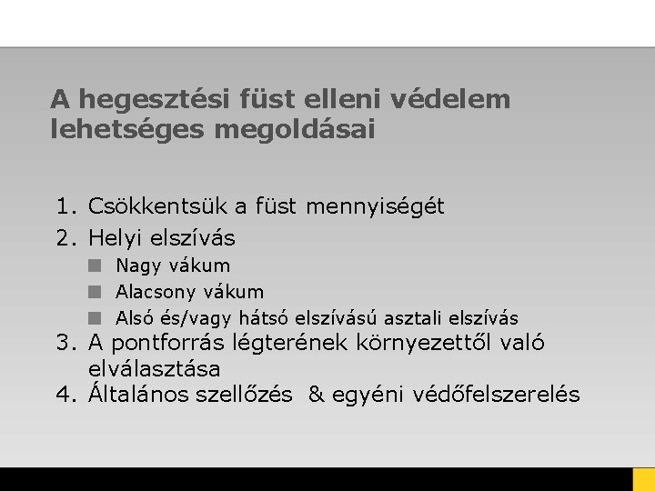 A hegesztési füst elleni védelem lehetséges megoldásai 1. Csökkentsük a füst mennyiségét 2. Helyi A hegesztési füst elleni védelem lehetséges megoldásai 1. Csökkentsük a füst mennyiségét 2. Helyi