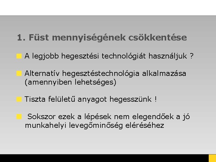 1. Füst mennyiségének csökkentése A legjobb hegesztési technológiát használjuk ? Alternatív hegesztéstechnológia alkalmazása (amennyiben 1. Füst mennyiségének csökkentése A legjobb hegesztési technológiát használjuk ? Alternatív hegesztéstechnológia alkalmazása (amennyiben