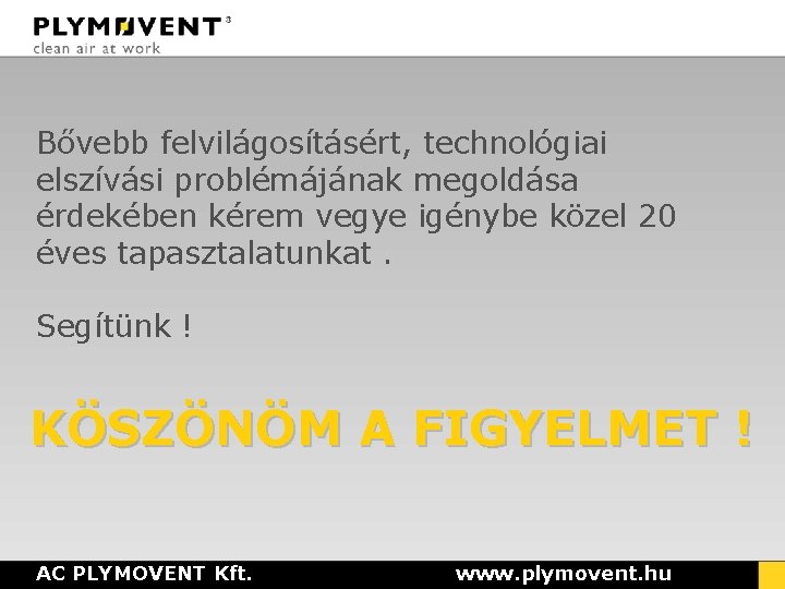 Bővebb felvilágosításért, technológiai elszívási problémájának megoldása érdekében kérem vegye igénybe közel 20 éves tapasztalatunkat.