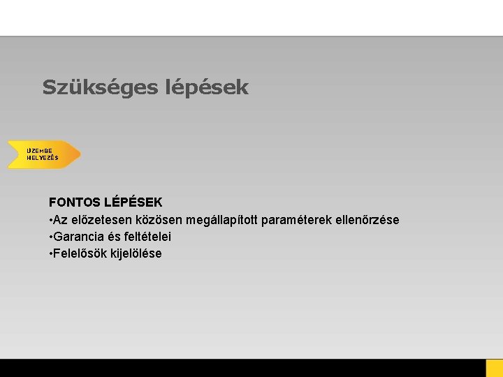 Szükséges lépések ÜZEMBE HELYEZÉS FONTOS LÉPÉSEK • Az előzetesen közösen megállapított paraméterek ellenőrzése •