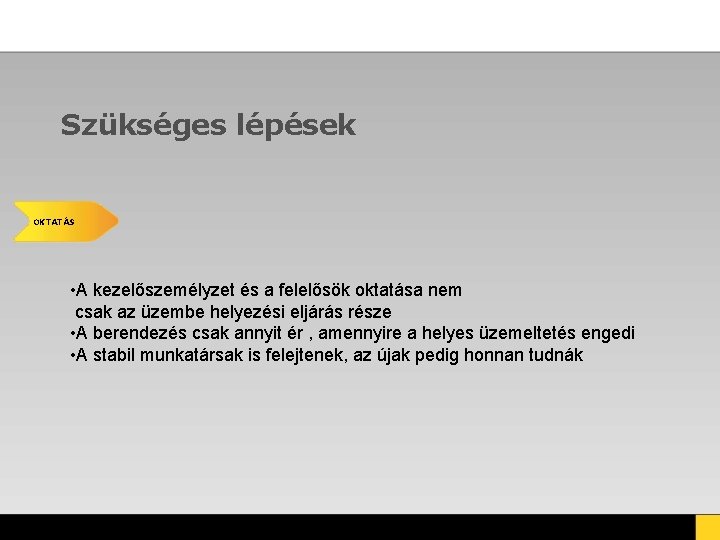 Szükséges lépések OKTATÁS • A kezelőszemélyzet és a felelősök oktatása nem csak az üzembe Szükséges lépések OKTATÁS • A kezelőszemélyzet és a felelősök oktatása nem csak az üzembe