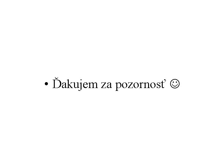 • Ďakujem za pozornosť • Ďakujem za pozornosť