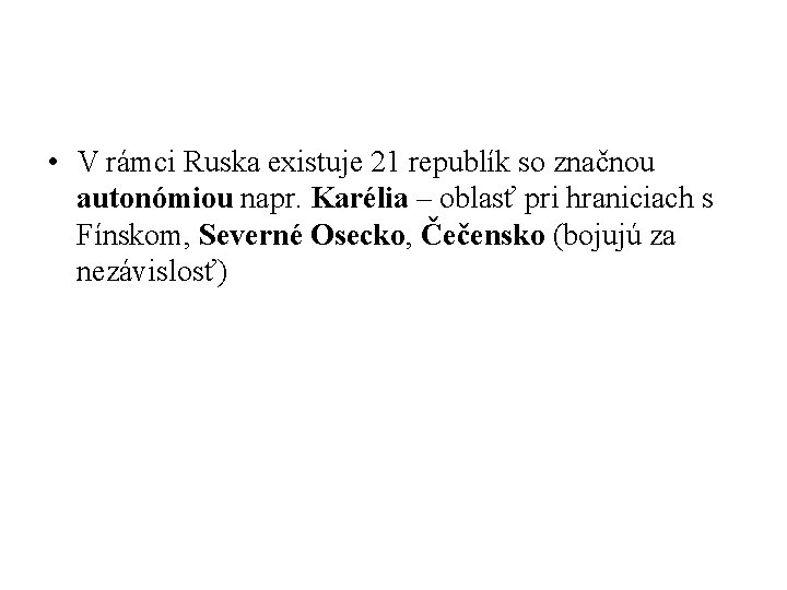 • V rámci Ruska existuje 21 republík so značnou autonómiou napr. Karélia – • V rámci Ruska existuje 21 republík so značnou autonómiou napr. Karélia –