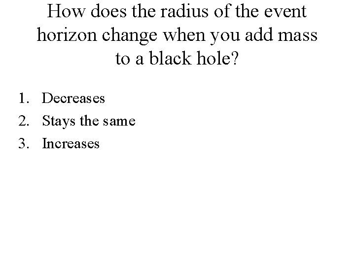 How does the radius of the event horizon change when you add mass to How does the radius of the event horizon change when you add mass to