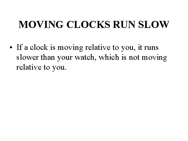 MOVING CLOCKS RUN SLOW • If a clock is moving relative to you, it MOVING CLOCKS RUN SLOW • If a clock is moving relative to you, it