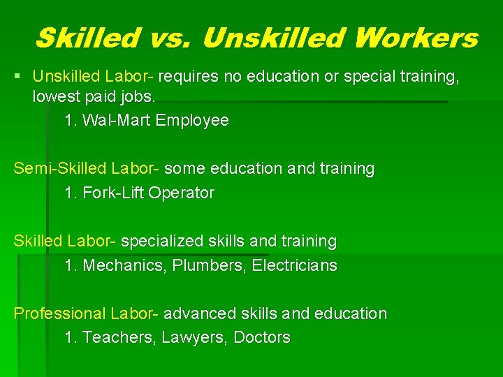 Skilled vs. Unskilled Workers § Unskilled Labor- requires no education or special training, lowest Skilled vs. Unskilled Workers § Unskilled Labor- requires no education or special training, lowest