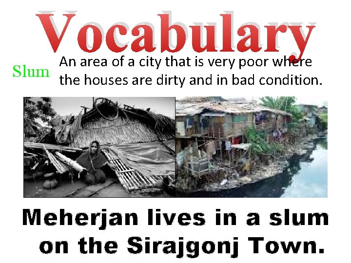 Vocabulary An area of a city that is very poor where Slum the houses