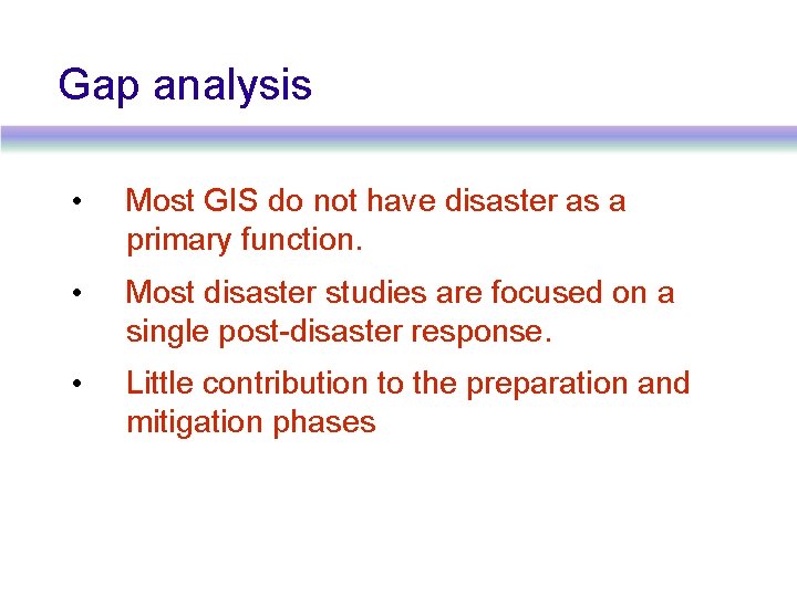 Gap analysis • Most GIS do not have disaster as a primary function. •