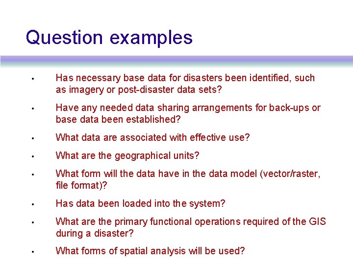 Question examples • Has necessary base data for disasters been identified, such as imagery