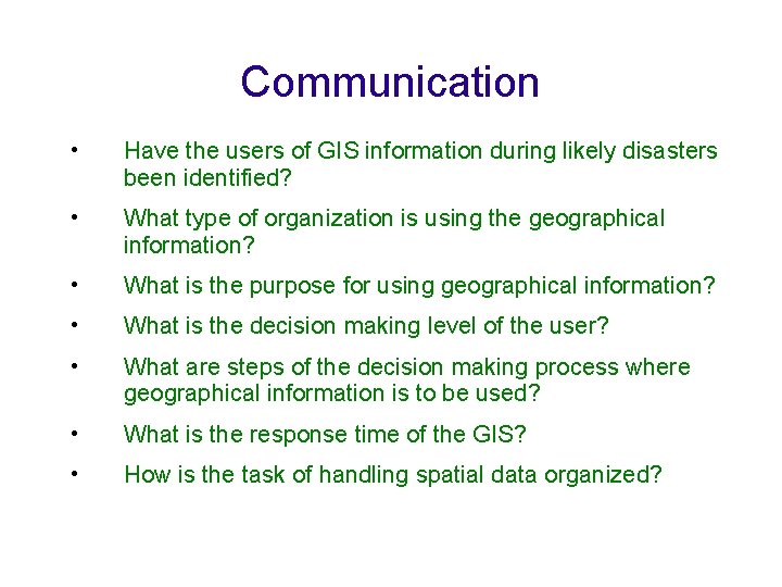Communication • Have the users of GIS information during likely disasters been identified? •