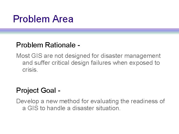 Problem Area Problem Rationale Most GIS are not designed for disaster management and suffer