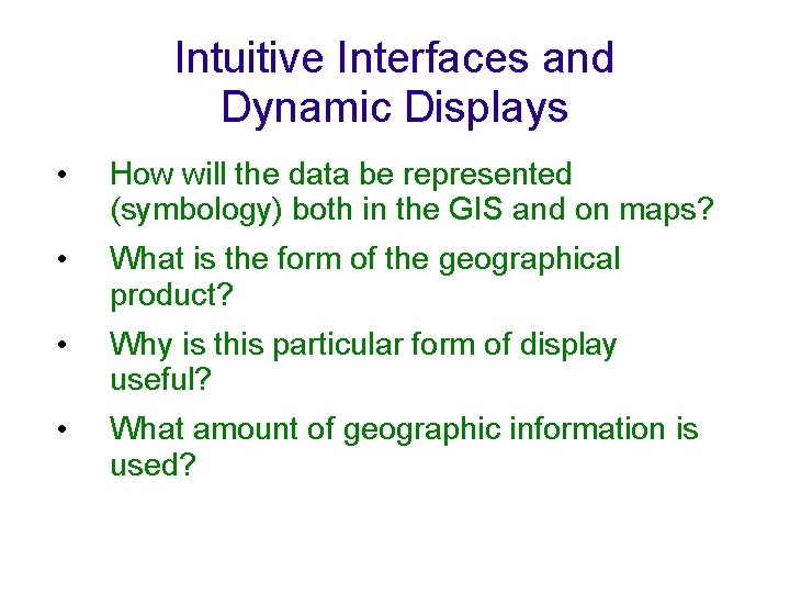 Intuitive Interfaces and Dynamic Displays • How will the data be represented (symbology) both
