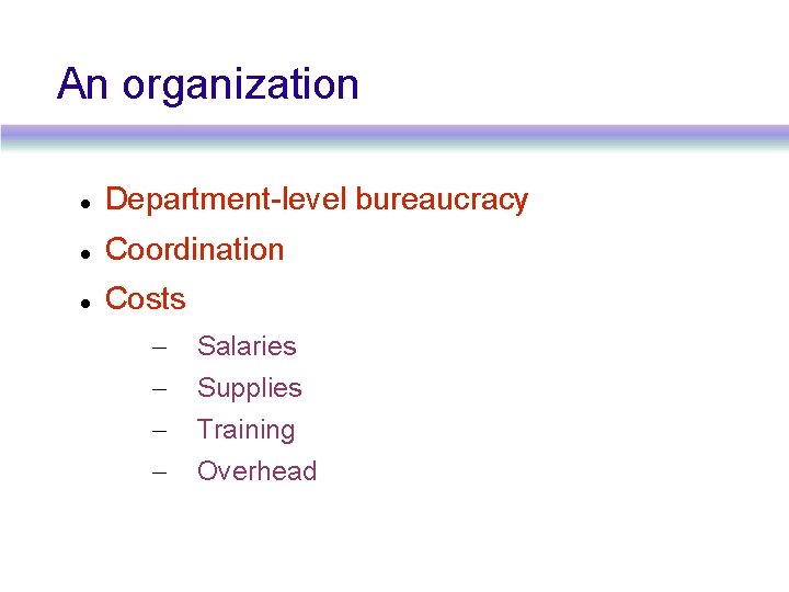 An organization Department-level bureaucracy Coordination Costs – Salaries – Supplies – Training – Overhead