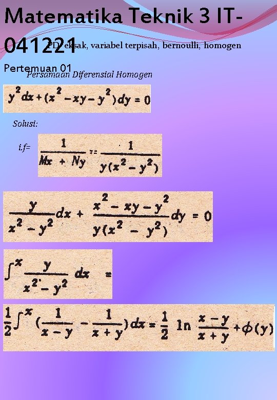 Matematika Teknik 3 IT 041221 PD eksak, variabel terpisah, bernoulli, homogen Pertemuan 01 Persamaan