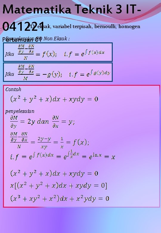 Matematika Teknik 3 IT 041221 PD eksak, variabel terpisah, bernoulli, homogen Penyelesaian 01 PD