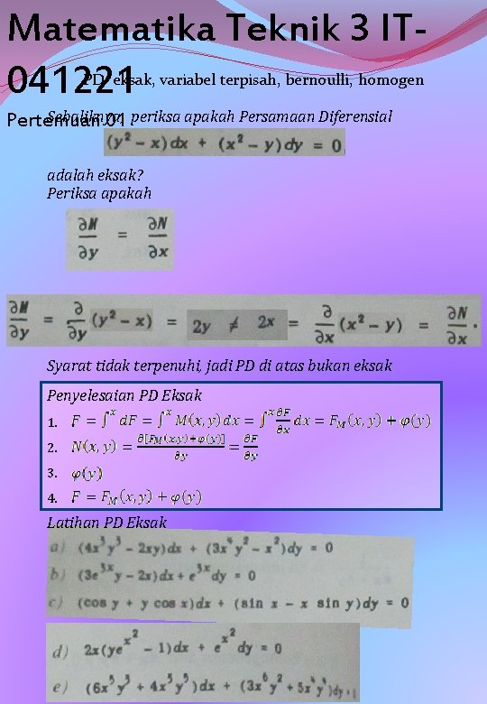 Matematika Teknik 3 IT 041221 PD eksak, variabel terpisah, bernoulli, homogen Sebaliknya, Pertemuan 01