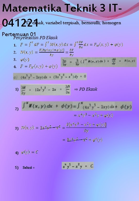 Matematika Teknik 3 IT 041221 PD eksak, variabel terpisah, bernoulli, homogen Pertemuan 01 Penyelesaian