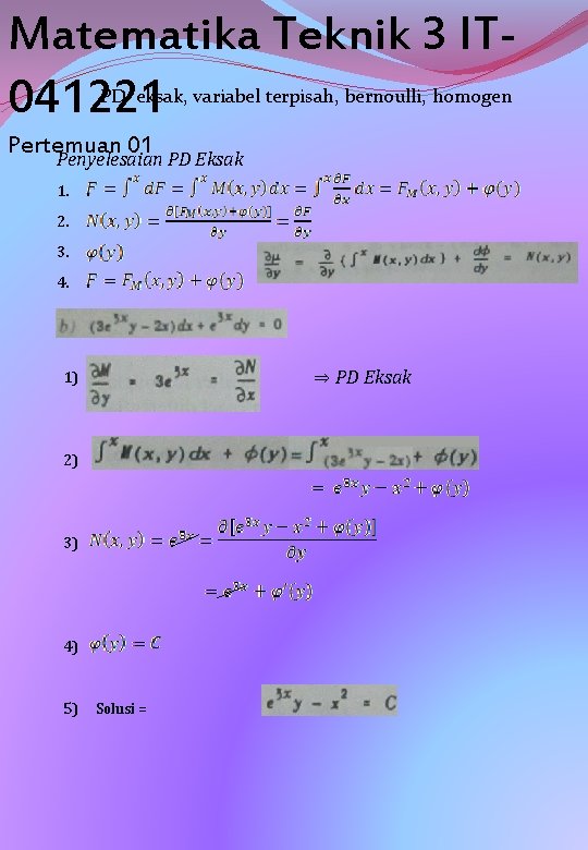 Matematika Teknik 3 IT 041221 PD eksak, variabel terpisah, bernoulli, homogen Pertemuan 01 Penyelesaian
