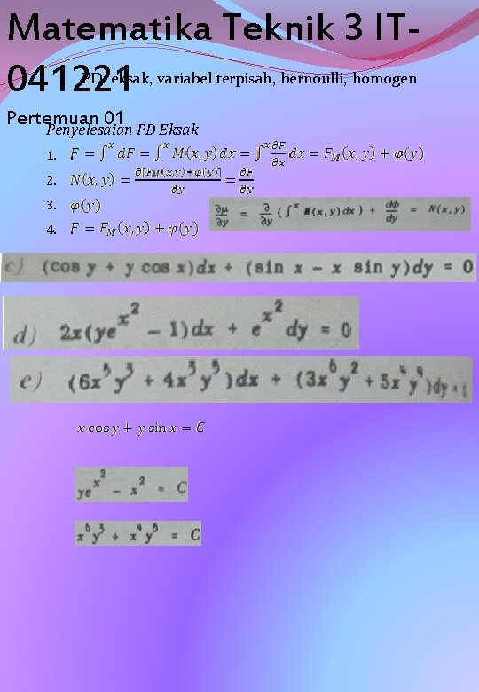 Matematika Teknik 3 IT 041221 PD eksak, variabel terpisah, bernoulli, homogen Pertemuan 01 Penyelesaian