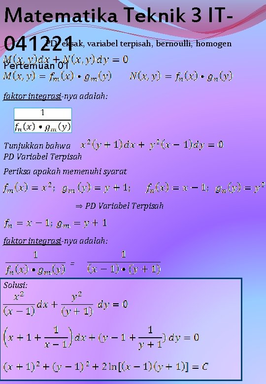 Matematika Teknik 3 IT 041221 PD eksak, variabel terpisah, bernoulli, homogen Pertemuan 01 faktor