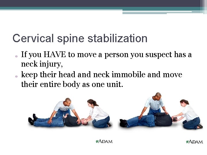 Cervical spine stabilization � � If you HAVE to move a person you suspect