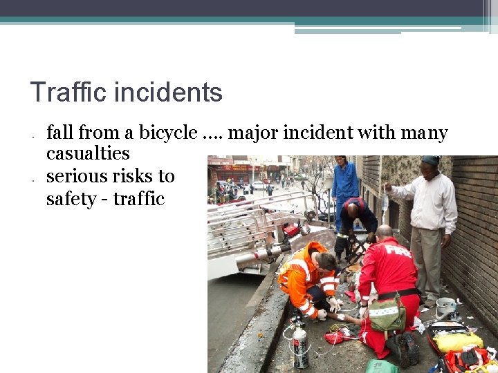 Traffic incidents • • fall from a bicycle …. major incident with many casualties