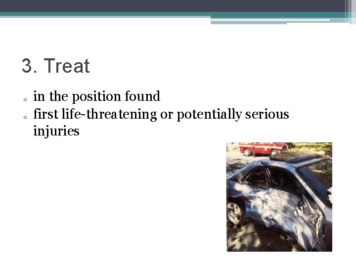 3. Treat � � in the position found first life-threatening or potentially serious injuries