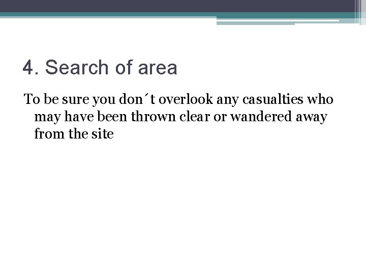 4. Search of area To be sure you don´t overlook any casualties who may