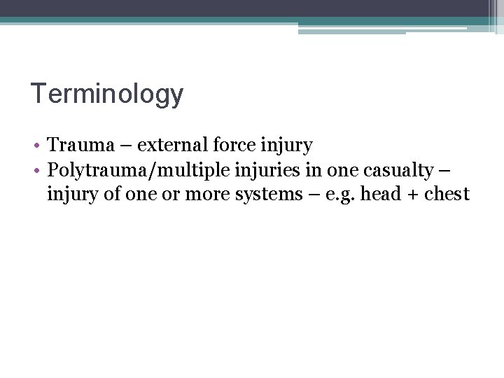 Terminology • Trauma – external force injury • Polytrauma/multiple injuries in one casualty –