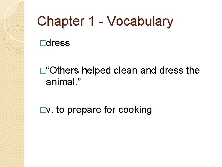 Chapter 1 - Vocabulary �dress �“Others helped clean and dress the animal. ” �v.