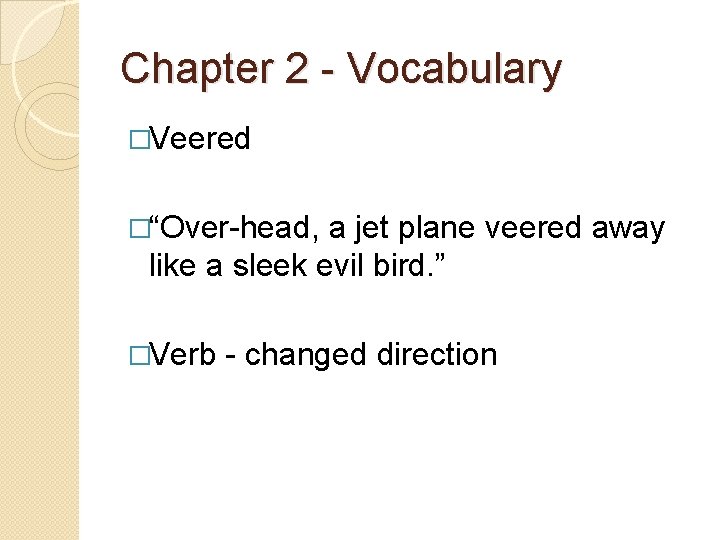 Chapter 2 - Vocabulary �Veered �“Over-head, a jet plane veered away like a sleek