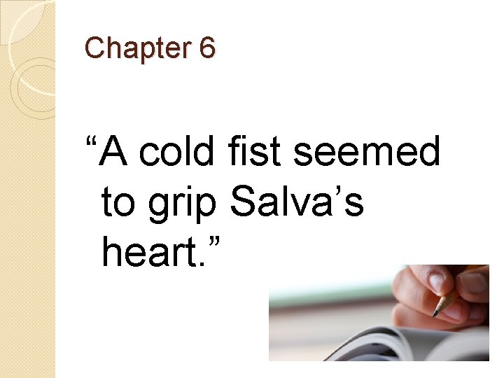 Chapter 6 “A cold fist seemed to grip Salva’s heart. ” 
