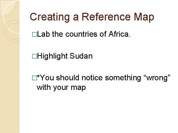 Creating a Reference Map �Lab the countries of Africa. �Highlight Sudan �*You should notice