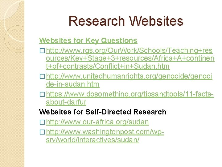Research Websites for Key Questions � http: //www. rgs. org/Our. Work/Schools/Teaching+res ources/Key+Stage+3+resources/Africa+A+continen t+of+contrasts/Conflict+in+Sudan. htm