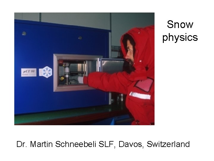 Snow physics Dr. Martin Schneebeli SLF, Davos, Switzerland 
