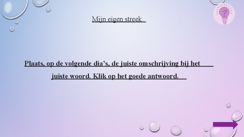 Mijn eigen streek Plaats, op de volgende dia’s, de juiste omschrijving bij het juiste