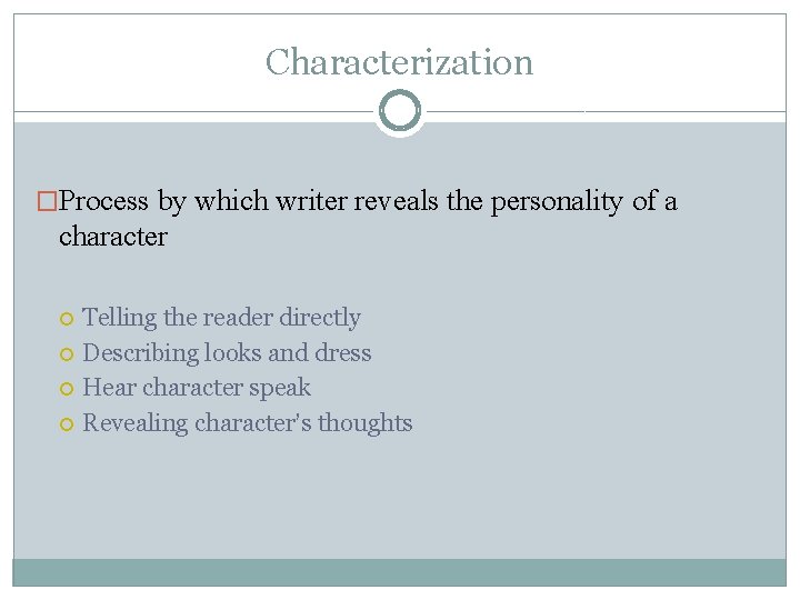 Characterization �Process by which writer reveals the personality of a character Telling the reader