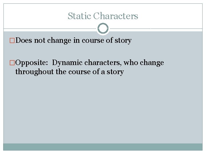 Static Characters �Does not change in course of story �Opposite: Dynamic characters, who change