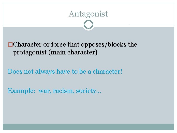Antagonist �Character or force that opposes/blocks the protagonist (main character) Does not always have