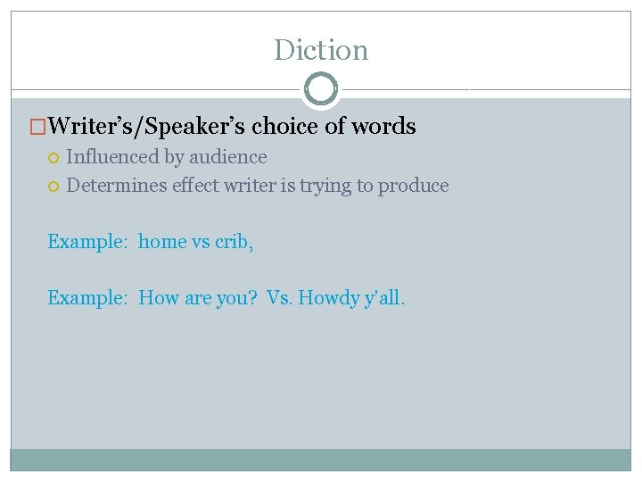 Diction �Writer’s/Speaker’s choice of words Influenced by audience Determines effect writer is trying to