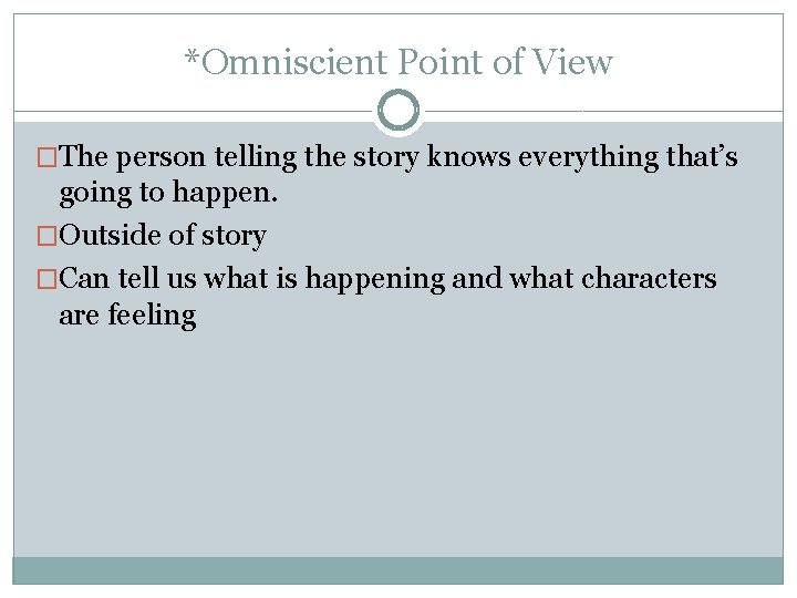 *Omniscient Point of View �The person telling the story knows everything that’s going to