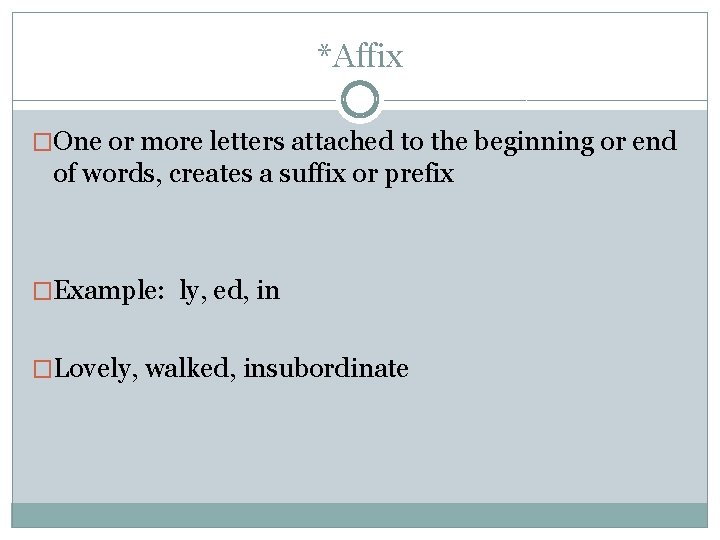 *Affix �One or more letters attached to the beginning or end of words, creates