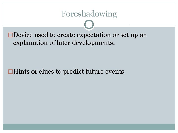 Foreshadowing �Device used to create expectation or set up an explanation of later developments.