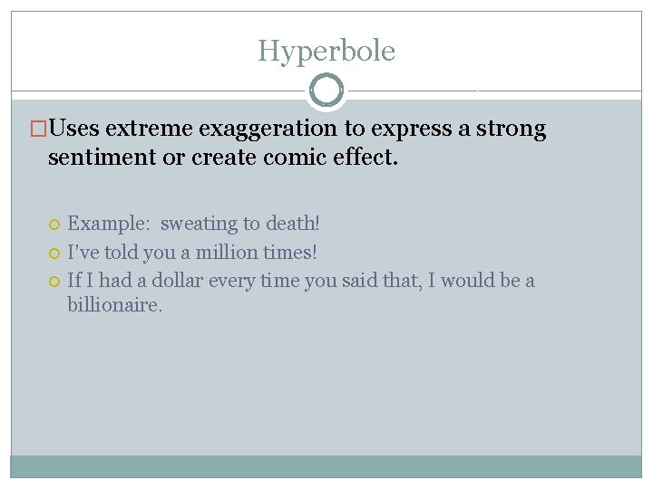 Hyperbole �Uses extreme exaggeration to express a strong sentiment or create comic effect. Example: