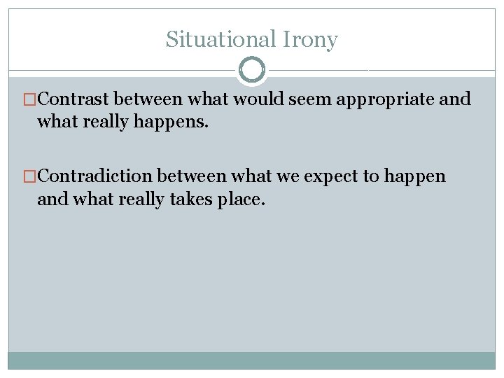 Situational Irony �Contrast between what would seem appropriate and what really happens. �Contradiction between