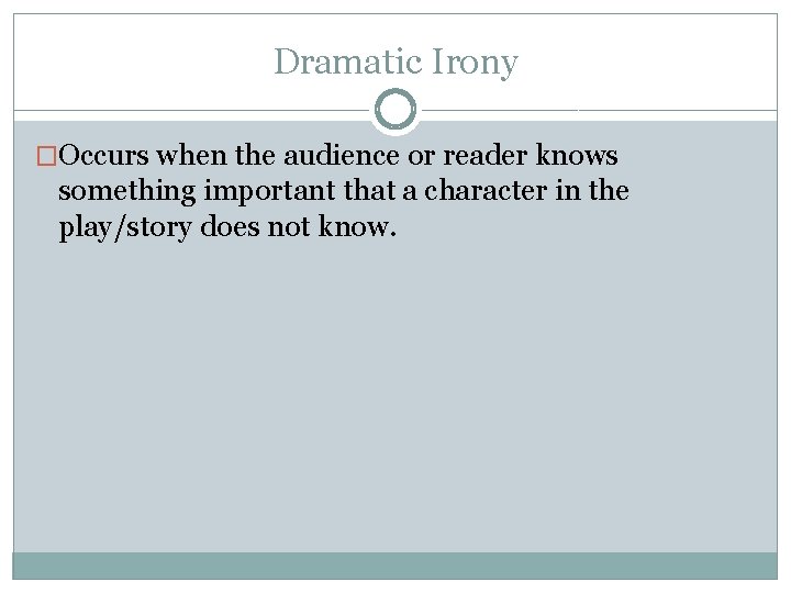 Dramatic Irony �Occurs when the audience or reader knows something important that a character