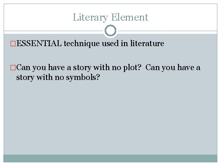 Literary Element �ESSENTIAL technique used in literature �Can you have a story with no