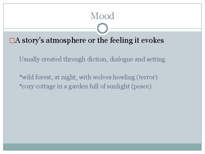 Mood �A story’s atmosphere or the feeling it evokes Usually created through diction, dialogue